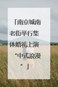 南京城南老街举行集体婚礼上演“中式浪漫”
