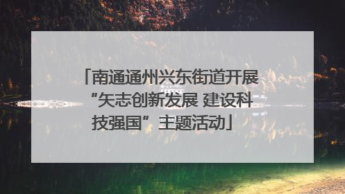 南通通州兴东街道开展“矢志创新发展 建设科技强国”主题活动