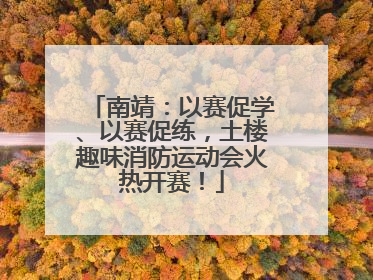 南靖：以赛促学、以赛促练，土楼趣味消防运动会火热开赛！