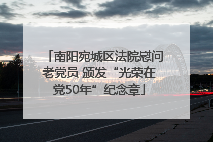 南阳宛城区法院慰问老党员 颁发“光荣在党50年”纪念章