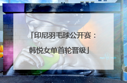 印尼羽毛球公开赛：韩悦女单首轮晋级