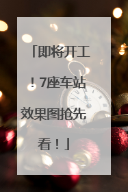 即将开工！7座车站效果图抢先看！