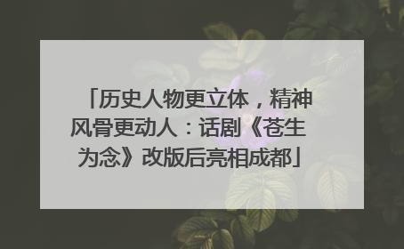 历史人物更立体，精神风骨更动人：话剧《苍生为念》改版后亮相成都