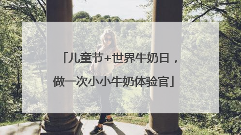 儿童节+世界牛奶日，做一次小小牛奶体验官