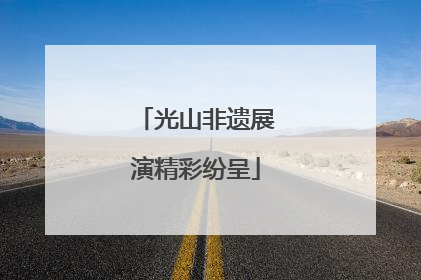 光山非遗展演精彩纷呈