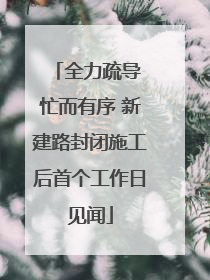 全力疏导 忙而有序 新建路封闭施工后首个工作日见闻