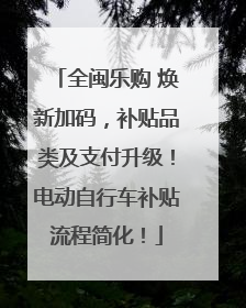 全闽乐购 焕新加码，补贴品类及支付升级！电动自行车补贴流程简化！