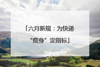 六月新规：为快递“瘦身”定指标