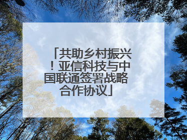 共助乡村振兴！亚信科技与中国联通签署战略合作协议
