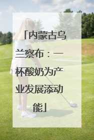 内蒙古乌兰察布：一杯酸奶为产业发展添动能