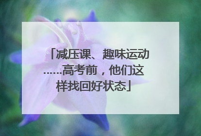 减压课、趣味运动……高考前，他们这样找回好状态