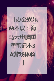 办公娱乐两不误：海马云电脑重塑笔记本3A游戏体验