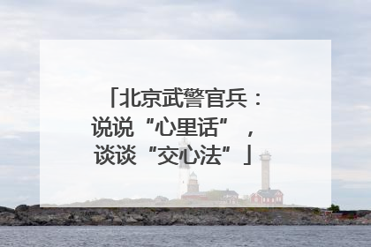 北京武警官兵：说说“心里话”，谈谈“交心法”