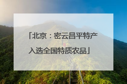 北京：密云昌平特产入选全国特质农品
