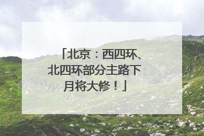 北京：西四环、北四环部分主路下月将大修！