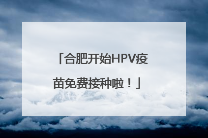 合肥开始HPV疫苗免费接种啦！