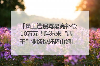 员工遭谩骂最高补偿10万元！胖东来“店王”业绩快赶超山姆