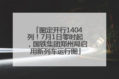 图定开行1404列！7月1日零时起，国铁集团郑州局启用新列车运行图
