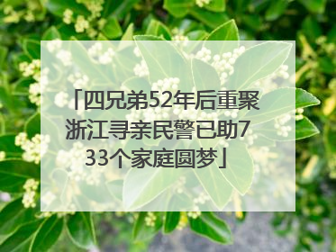 四兄弟52年后重聚 浙江寻亲民警已助733个家庭圆梦