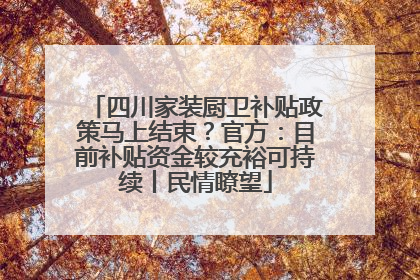 四川家装厨卫补贴政策马上结束？官方：目前补贴资金较充裕可持续丨民情瞭望