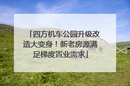 四方机车公园升级改造大变身！新老房源满足梯度置业需求