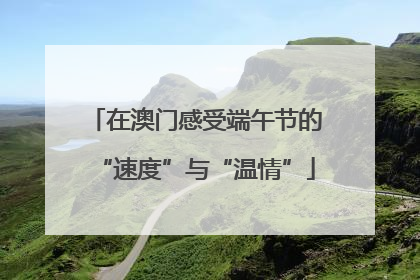 在澳门感受端午节的“速度”与“温情”