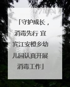守护成长，消毒先行 宜宾江安橙乡幼儿园认真开展消毒工作