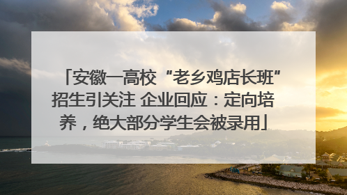 安徽一高校“老乡鸡店长班”招生引关注 企业回应：定向培养，绝大部分学生会被录用
