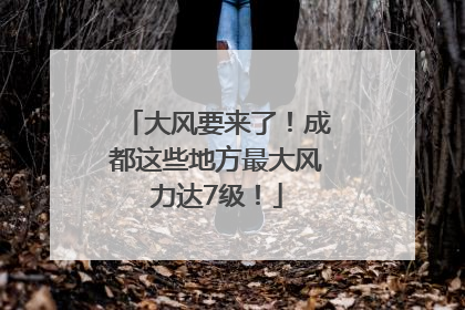 大风要来了！成都这些地方最大风力达7级！
