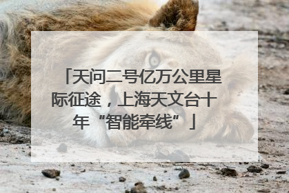 天问二号亿万公里星际征途，上海天文台十年“智能牵线”