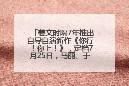 姜文时隔7年推出自导自演新作《你行！你上！》，定档7月25日，马丽、于和伟、辛芷蕾出演