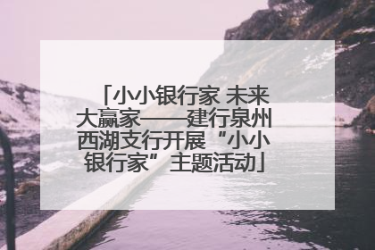 小小银行家 未来大赢家——建行泉州西湖支行开展“小小银行家”主题活动