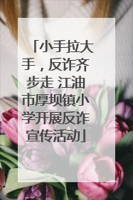 小手拉大手，反诈齐步走 江油市厚坝镇小学开展反诈宣传活动