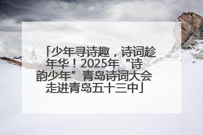 少年寻诗趣，诗词趁年华！2025年“诗韵少年”青岛诗词大会走进青岛五十三中