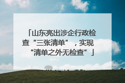 山东亮出涉企行政检查“三张清单”，实现“清单之外无检查”