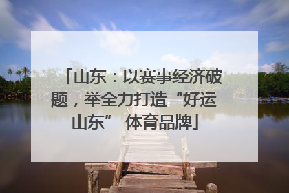 山东：以赛事经济破题，举全力打造“好运山东” 体育品牌