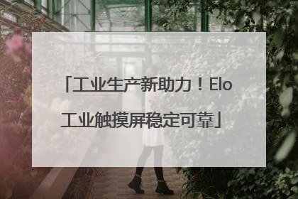 工业生产新助力！Elo 工业触摸屏稳定可靠