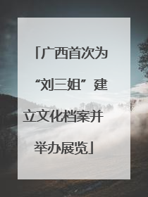 广西首次为“刘三姐”建立文化档案并举办展览