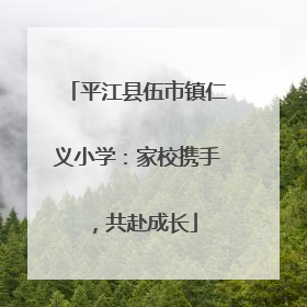 平江县伍市镇仁义小学：家校携手，共赴成长