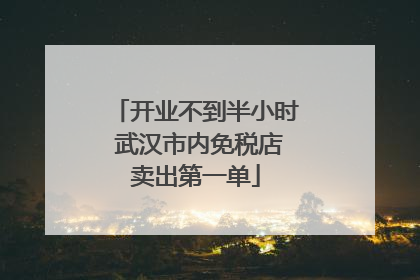 开业不到半小时 武汉市内免税店卖出第一单