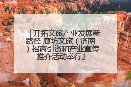 开拓文旅产业发展新路径 廊坊文旅（济南）招商引资和产业宣传推介活动举行