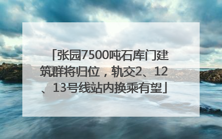 张园7500吨石库门建筑群将归位，轨交2、12、13号线站内换乘有望