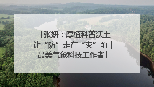 张妍：厚植科普沃土 让“防”走在“灾”前｜最美气象科技工作者