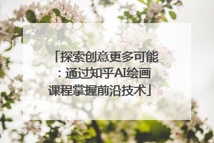 探索创意更多可能：通过知乎AI绘画课程掌握前沿技术