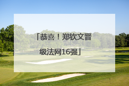 恭喜！郑钦文晋级法网16强