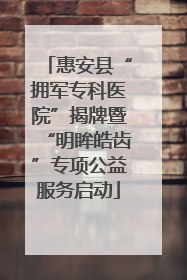 惠安县“拥军专科医院”揭牌暨“明眸皓齿”专项公益服务启动