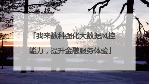 我来数科强化大数据风控能力，提升金融服务体验