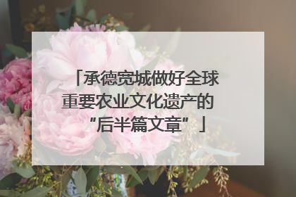 承德宽城做好全球重要农业文化遗产的“后半篇文章”