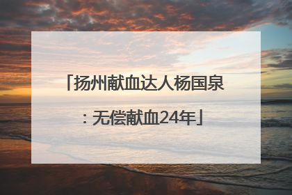扬州献血达人杨国泉：无偿献血24年
