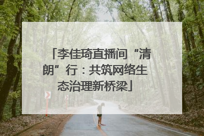 李佳琦直播间“清朗”行：共筑网络生态治理新桥梁